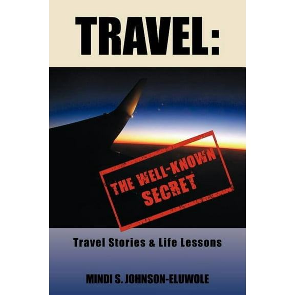 Travel : The Well-Known Secret: Travel Stories & Life Lessons