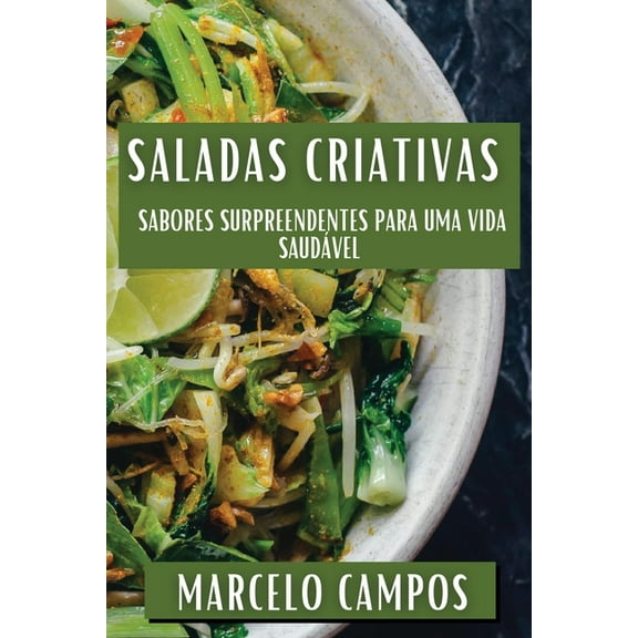 Saladas Criativas: Sabores Surpreendentes para uma Vida Saudável, (Paperback)