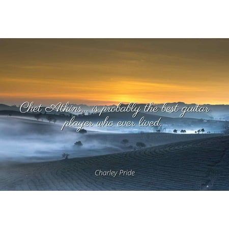 Charley Pride - Chet Atkins... is probably the best guitar player who ever lived - Famous Quotes Laminated POSTER PRINT (Who's The Best Soccer Player Of All Time)