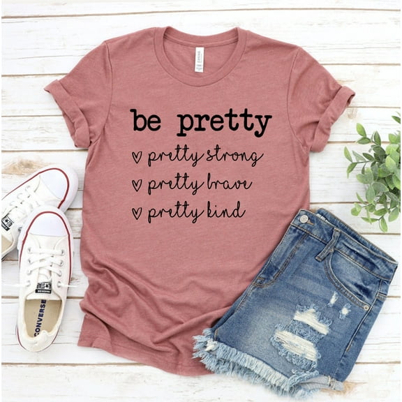 Be Pretty Strong Brave Kind T-shirt Shirt Christmas Gift Mom Tee Inspirational Top Motivational Smart Women Feminist Positivity Shirts