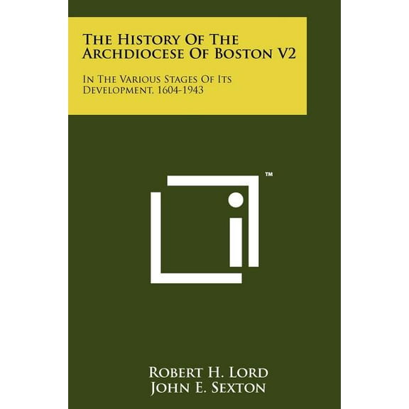The History of the Archdiocese of Boston V2 : In the Various Stages of Its Development, 1604-1943 (Paperback)