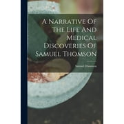 A Narrative Of The Life And Medical Discoveries Of Samuel Thomson (Paperback)