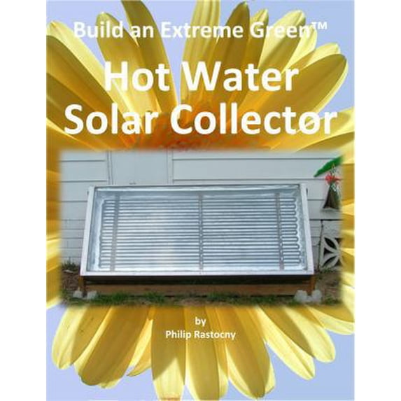 Pre-Owned Build an Extreme Green Solar Hot Water Heater (Paperback) 0985408111 9780985408114