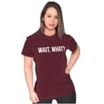 thumbnail image 4 of Wait What Funny Novelty One Liner Womens Slim Fit Graphic Tee Brisco Brands S, 4 of 5