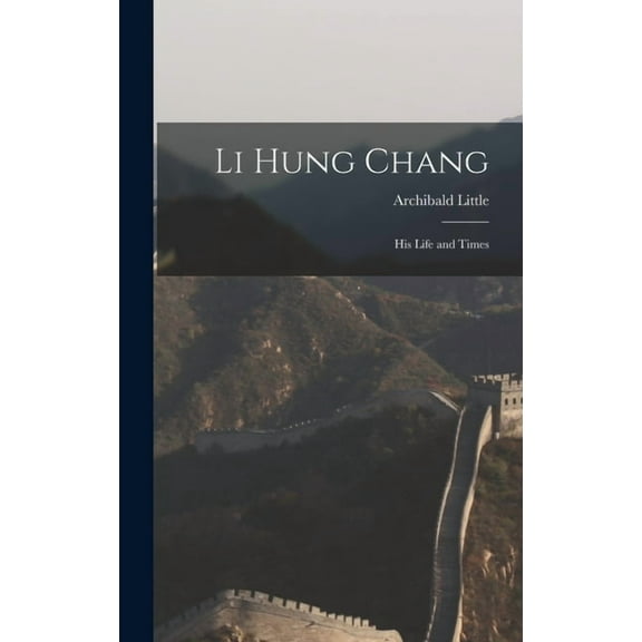 Li Hung Chang: His Life and Times, (Hardcover)
