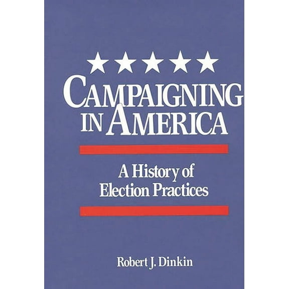 Contributions in American History Campaigning in America: A History of Election Practices, (Hardcover)