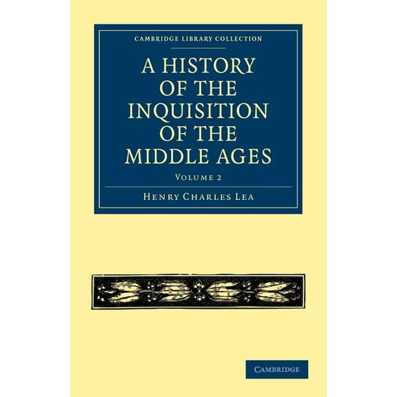 Cambridge Library Collection - Medieval A History of the Inquisition of the Middle Ages - Volume 2, (Paperback)