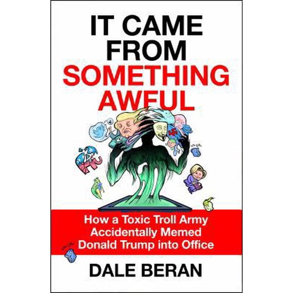Pre-Owned It Came from Something Awful: How a Toxic Troll Army Accidentally Memed Donald Trump Into Office (Hardcover) 1250189748 9781250189745