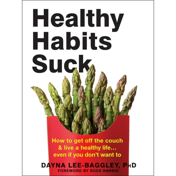 Healthy Habits Suck : How to Get Off the Couch and Live a Healthy Life… Even If You Don’t Want To (Paperback)