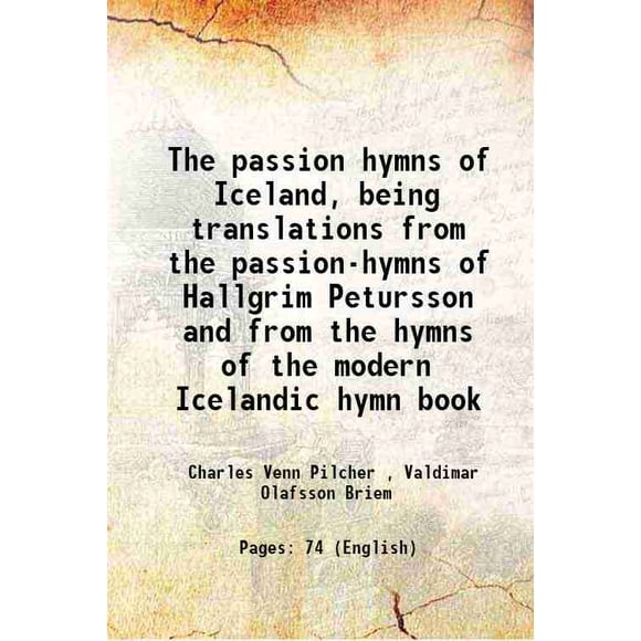 The passion hymns of Iceland, being translations from the passion-hymns of Hallgrim Petursson and from the hymns of the modern Icelandic hymn book 1913 [Hardcover]
