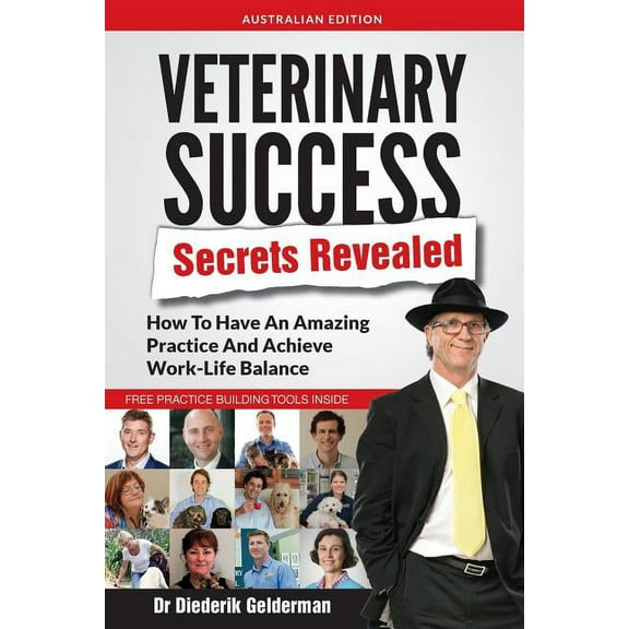 Veterinary Success Secrets Revealed: How To Have An Amazing Practice and Achieve Work-Life Balance (Paperback)