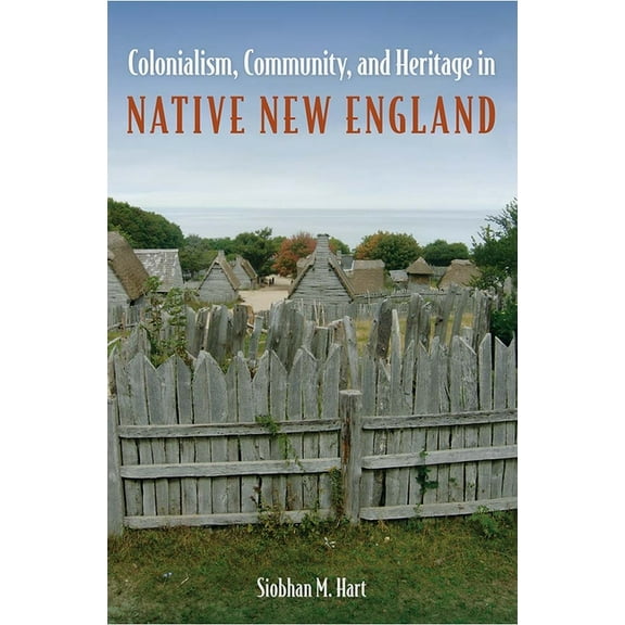 Cultural Heritage Studies Colonialism, Community, and Heritage in Native New England, (Paperback)