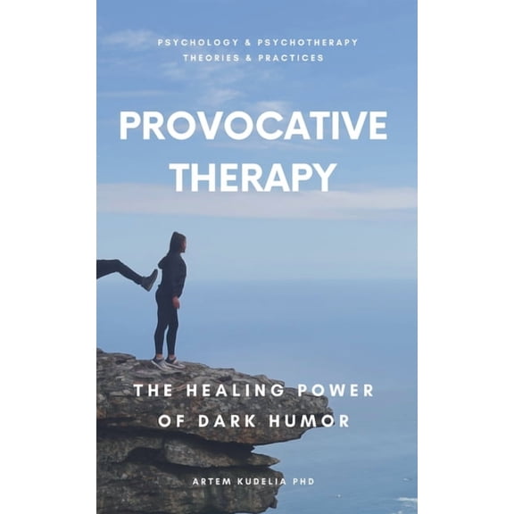 Theories and Practices of Psychology and Provocative Therapy: The Healing Power of Dark Humor, (Paperback)