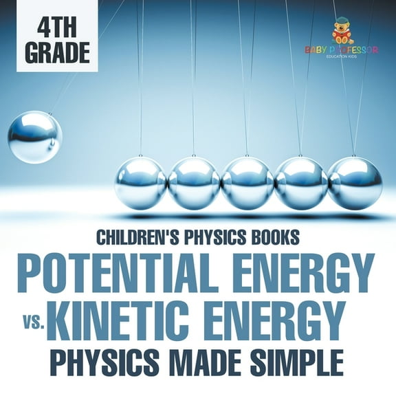 Potential Energy vs. Kinetic Energy - Physics Made Simple - 4th Grade Children's Physics Books, (Paperback)
