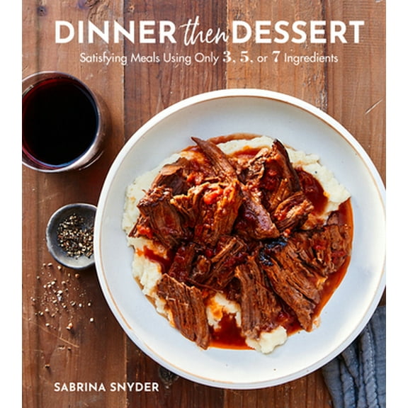 Pre-Owned Dinner Then Dessert: Satisfying Meals Using Only 3, 5, or 7 Ingredients (Hardcover) 0062995413 9780062995414