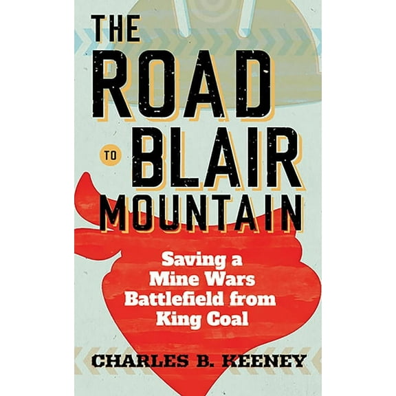 The Road to Blair Mountain: Saving a Mine Wars Battlefield from King Coal, (Paperback)