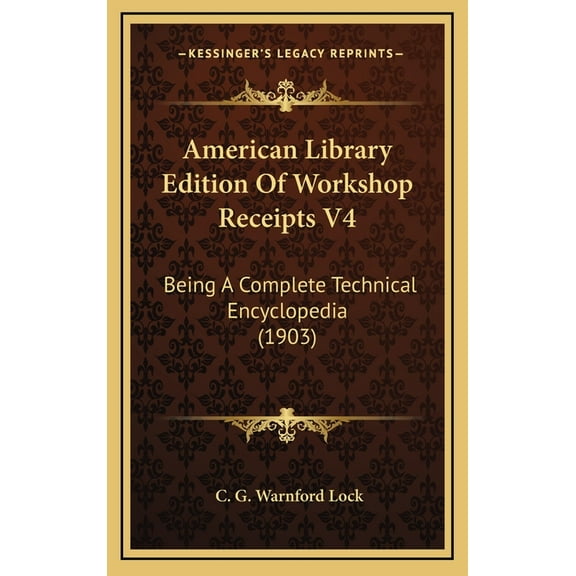 American Library Edition Of Workshop Receipts V4: Being A Complete Technical Encyclopedia (1903) (Hardcover)