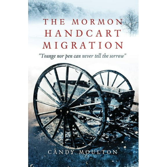 The Mormon Handcart Migration: Tounge Nor Pen Can Never Tell the Sorrow, (Hardcover)