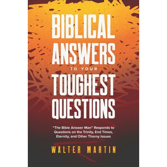 Biblical Answers to Your Toughest Questions: The Bible Answer Man Responds to Questions on the Trinity, End Times, Etern, (Paperback)