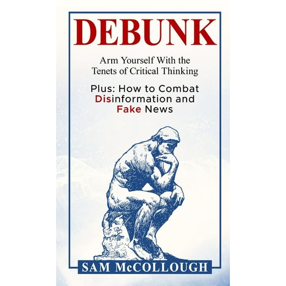 Debunk: Arm Yourself With the Tenets of Critical Thinking, (Hardcover)