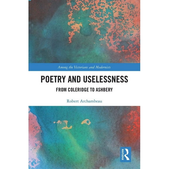 Among the Victorians and Modernists Poetry and Uselessness: From Coleridge to Ashbery, (Hardcover)