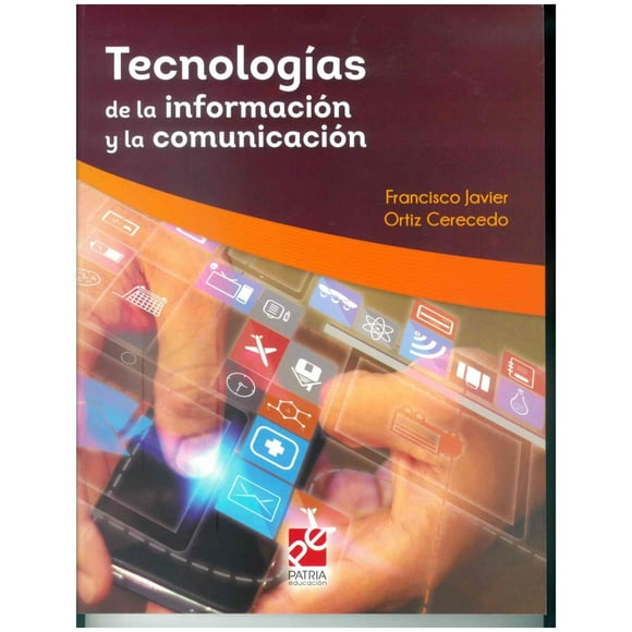 TECNOLOGIAS DE LA INFORMACION Y LA COMUNICACION GRUPO EDITORIAL PATRIA FRANCISCO JAVIER ORTIZ CERECEDO