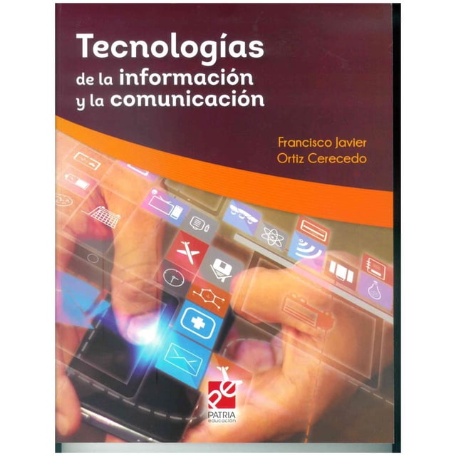 TECNOLOGIAS DE LA INFORMACION Y LA COMUNICACION GRUPO EDITORIAL PATRIA FRANCISCO JAVIER ORTIZ CERECEDO