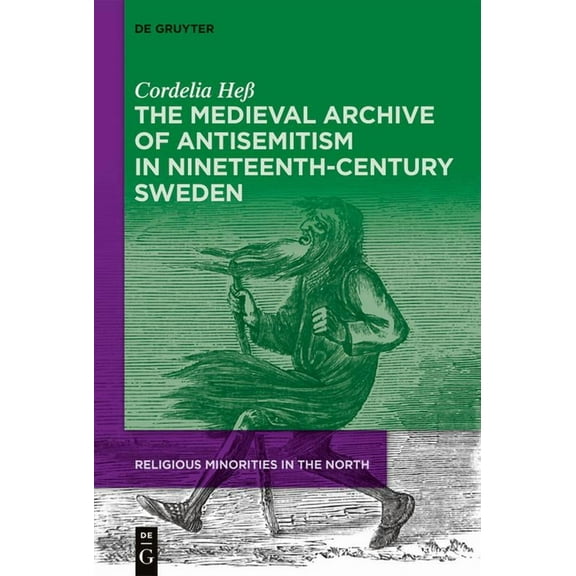 Religious Minorities in the North The Medieval Archive of Antisemitism in Nineteenth-Century Sweden, Book 3, (Hardcover)