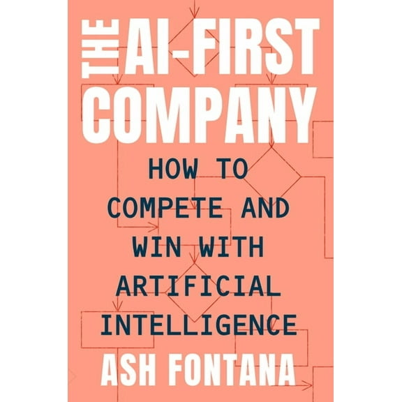 The AI-First Company: How to Compete and Win with Artificial Intelligence, (Hardcover)