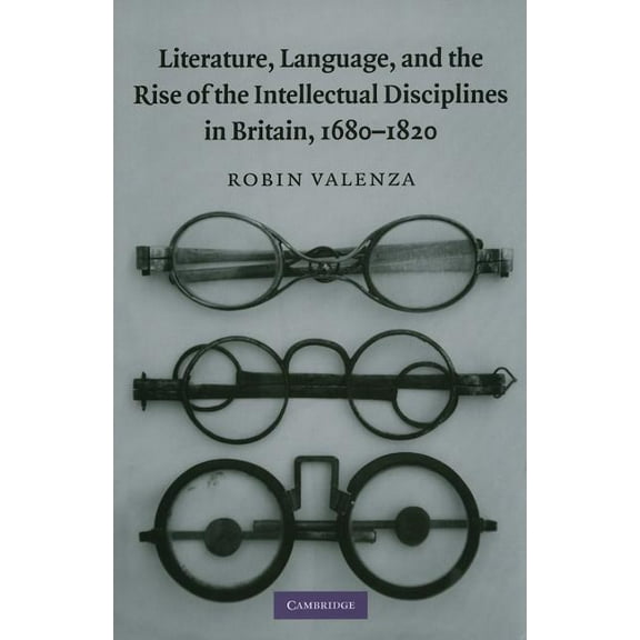 Literature, Language, and the Rise of the Intellectual Disciplines in Britain, 1680-1820, (Hardcover)