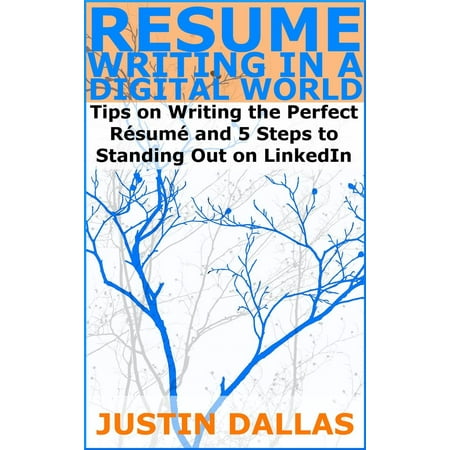 Resume Writing in a Digital World: Tips on Wring the Perfect Resume and 5 Steps to Standing Out on LinkedIn -