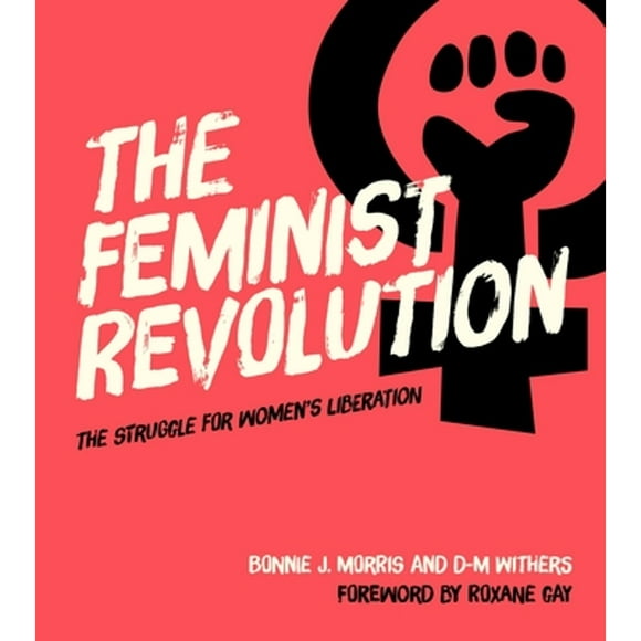 Pre-Owned The Feminist Revolution: The Struggle for Women's Liberation (Hardcover 9781588346124) by Bonnie J Morris, D-M Withers, Roxane Gay