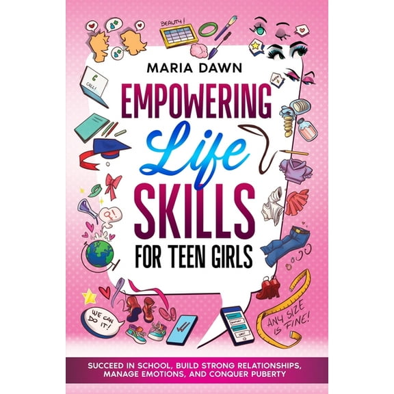 Empowering Life Skills for Teen Girls: Succeed in School, Build Strong Relationships, Manage Emotions, and Conquer Puber, (Paperback)