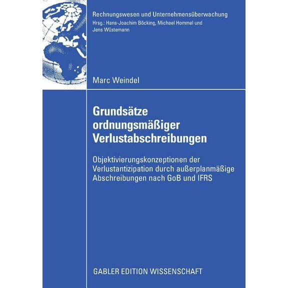 Rechnungswesen Und UnternehmensÃ¼berwachu GrundsÃ¤tze OrdnungsmÃ¤Ãiger Verlustabschreibungen: Objektivierungskonzeptionen Der Verlustantizipation Durch AuÃerplanmÃ¤Ã, (Paperback)