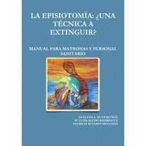 La EpisiotomÃa: ¿Una Técnica a Extinguir? Manual Para Matronas Y Personal Sanitario, (Paperback)
