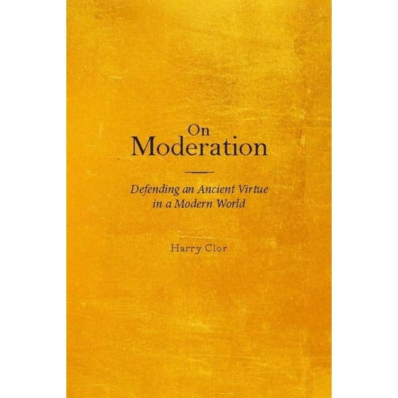 On Moderation: Defending an Ancient Virtue in a Modern World, (Paperback)