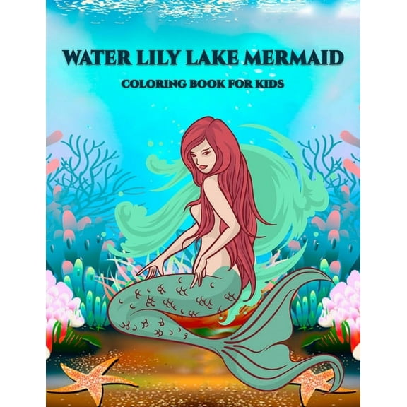 Water Lily Lake Mermaid Coloring Book for Kids: Awesome Various Mermaid illustration, Sea Creatures, Corals, Sea Castles, (Paperback)