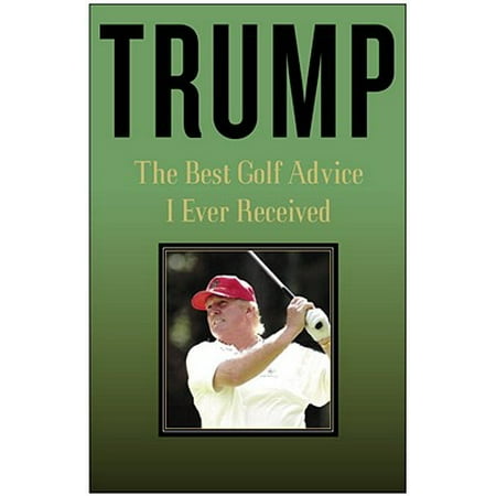 Trump: The Best Golf Advice I Ever Received - (Best Golf Advice Ever Received)
