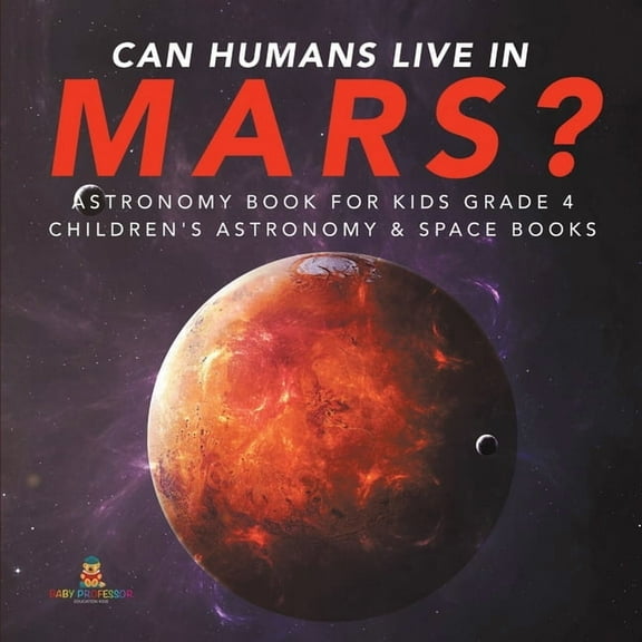 Can Humans Live in Mars? Astronomy Book for Kids Grade 4 Children's Astronomy & Space Books (Paperback)