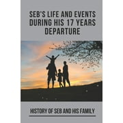 Seb's Life And Events During His 17 Years Departure: History Of Seb And His Family: Imaginative And Original Ideas (Paperback)