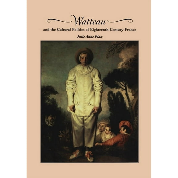 Watteau and the Cultural Politics of Eighteenth-Century France, (Paperback)
