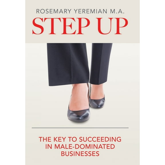 Step Up: The Key to Succeeding in Male-Dominated Businesses, (Hardcover)