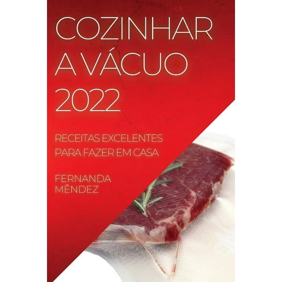 Cozinhar a Vácuo 2022: Receitas Excelentes Para Fazer Em Casa, (Paperback)