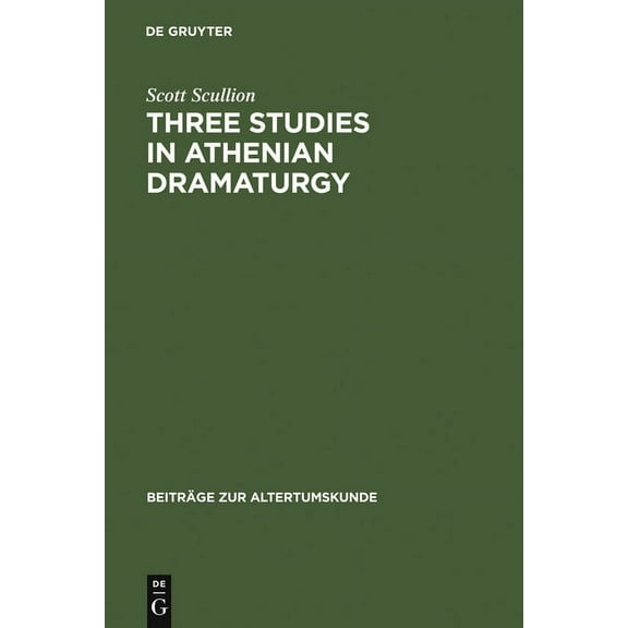 BeitrÃ¤ge Zur Altertumskunde Three Studies in Athenian Dramaturgy, Book 25, (Hardcover)