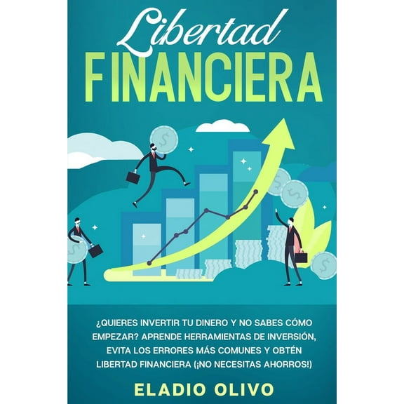 Libertad financiera: Quieres invertir tu dinero y no sabes cómo empezar? Aprende herramientas de inversión, evita los er, (Paperback)