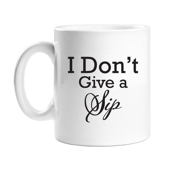 I Don't Give A Sip 11 oz White Coffee Mug