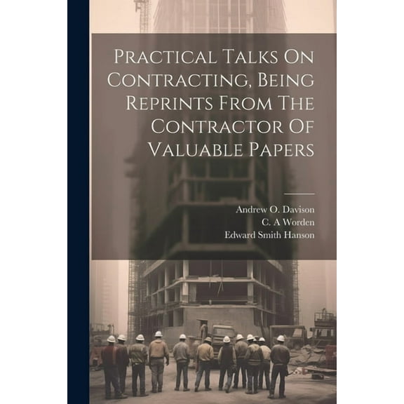 Practical Talks On Contracting, Being Reprints From The Contractor Of Valuable Papers (Paperback)
