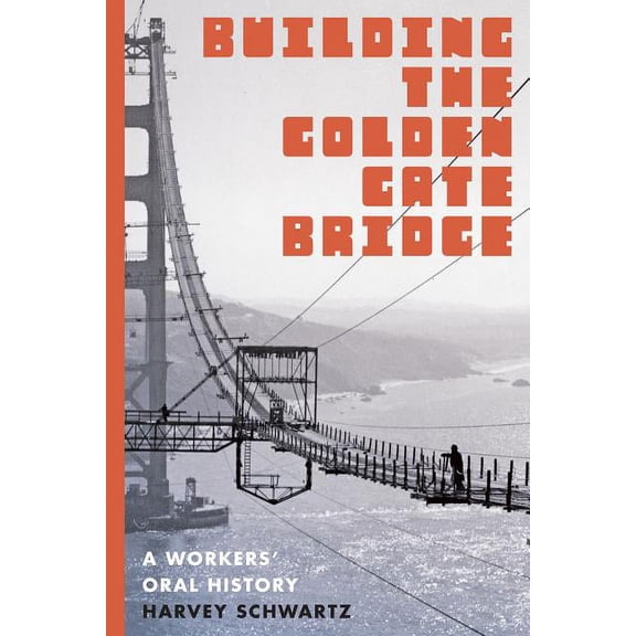 Building the Golden Gate Bridge: A Workers' Oral History, (Paperback)
