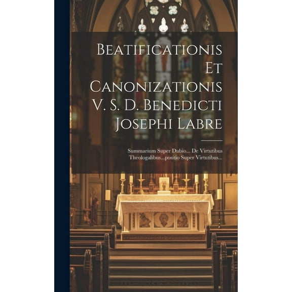 Beatificationis Et Canonizationis V. S. D. Benedicti Josephi Labre : Summarium Super Dubio... De Virtutibus Theologalibus...positio Super Virtutibus... (Hardcover)