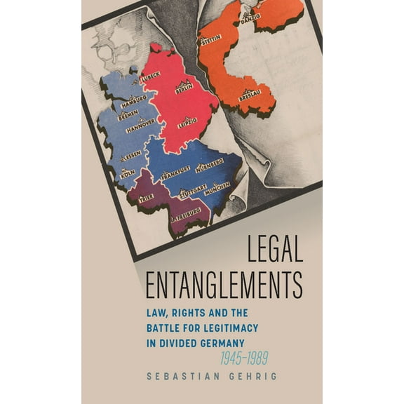 Legal Entanglements: Law, Rights and the Battle for Legitimacy in Divided Germany, 1945-1989, (Paperback)